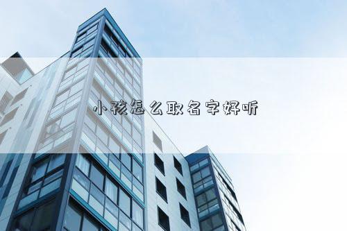 小孩怎么取名字好听