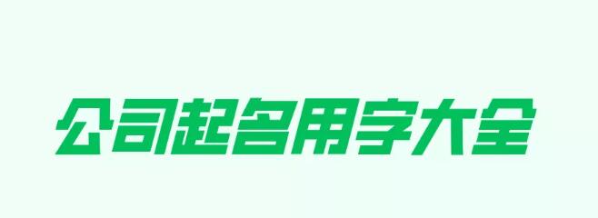 公司起名用字大全，你都了解多少 公司起名用的好字有哪些